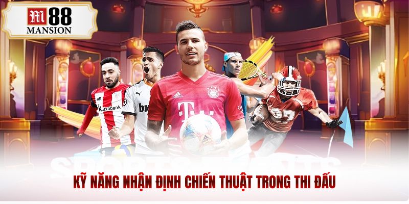 Kỹ năng nhận định chiến thuật trong thi đấu